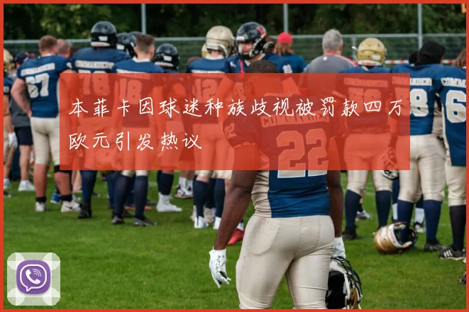 本菲卡因球迷种族歧视被罚款四万欧元引发热议