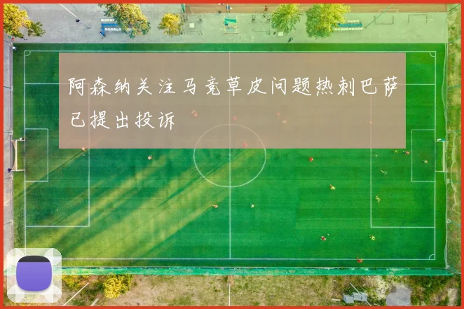 阿森纳关注马竞草皮问题热刺巴萨已提出投诉