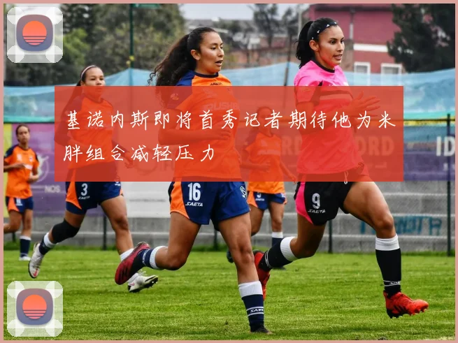 基诺内斯即将首秀记者期待他为米胖组合减轻压力