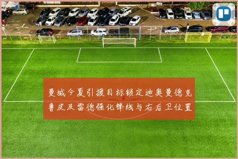 曼城今夏引援目标锁定迪奥曼德克鲁皮及雷德强化锋线与右后卫位置