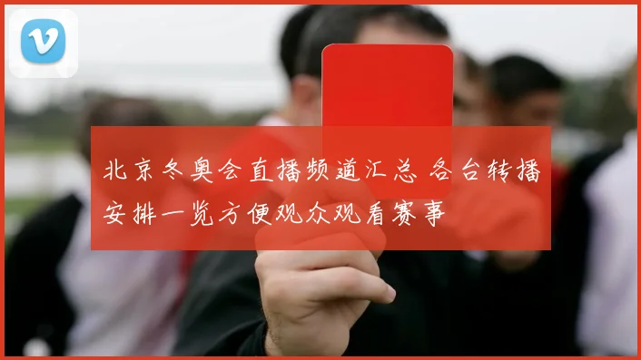 北京冬奥会直播频道汇总 各台转播安排一览方便观众观看赛事